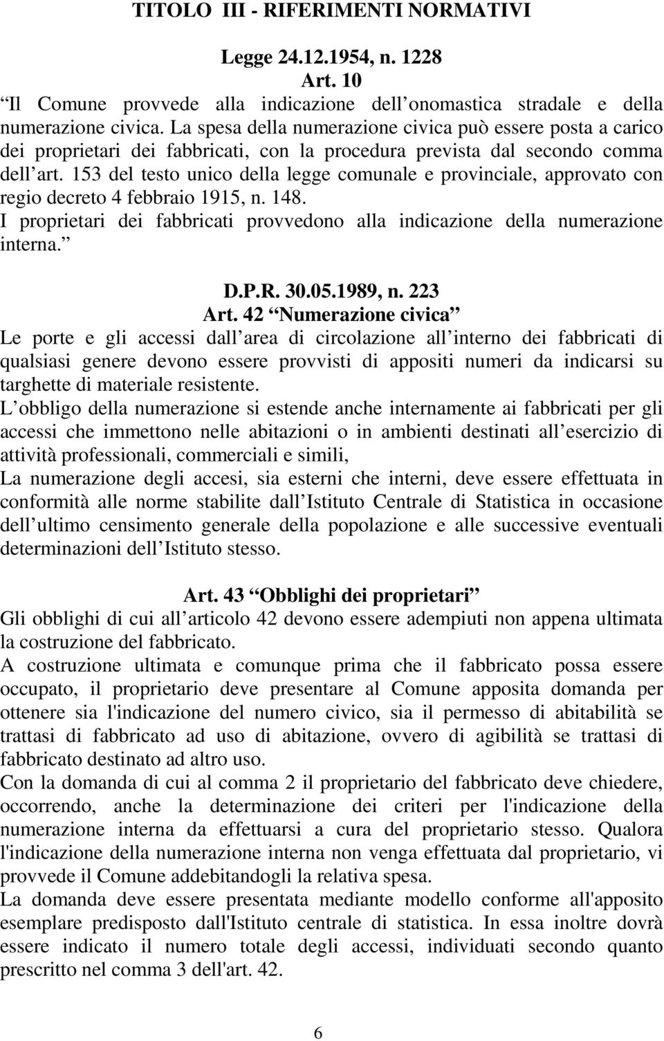 153 del testo unico della legge comunale e provinciale, approvato con regio decreto 4 febbraio 1915, n. 148. I proprietari dei fabbricati provvedono alla indicazione della numerazione interna. D.P.R.