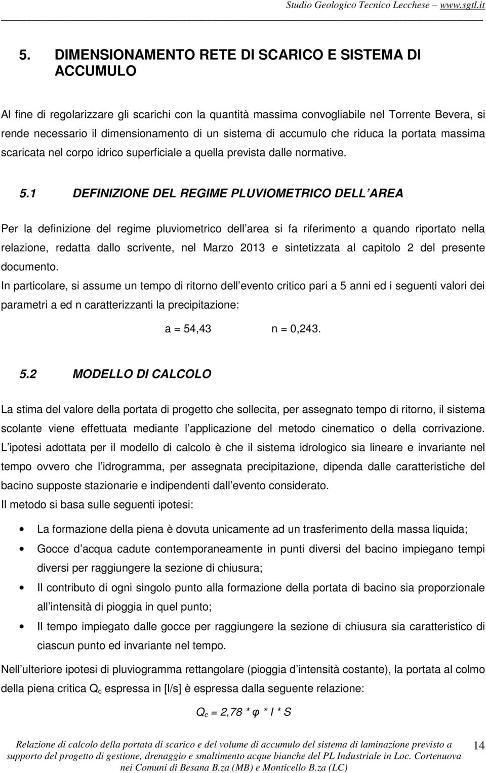 1 DEFINIZIONE DEL REGIME PLUVIOMETRICO DELL AREA Per la definizione del regime pluviometrico dell area si fa riferimento a quando riportato nella relazione, redatta dallo scrivente, nel Marzo 2013 e