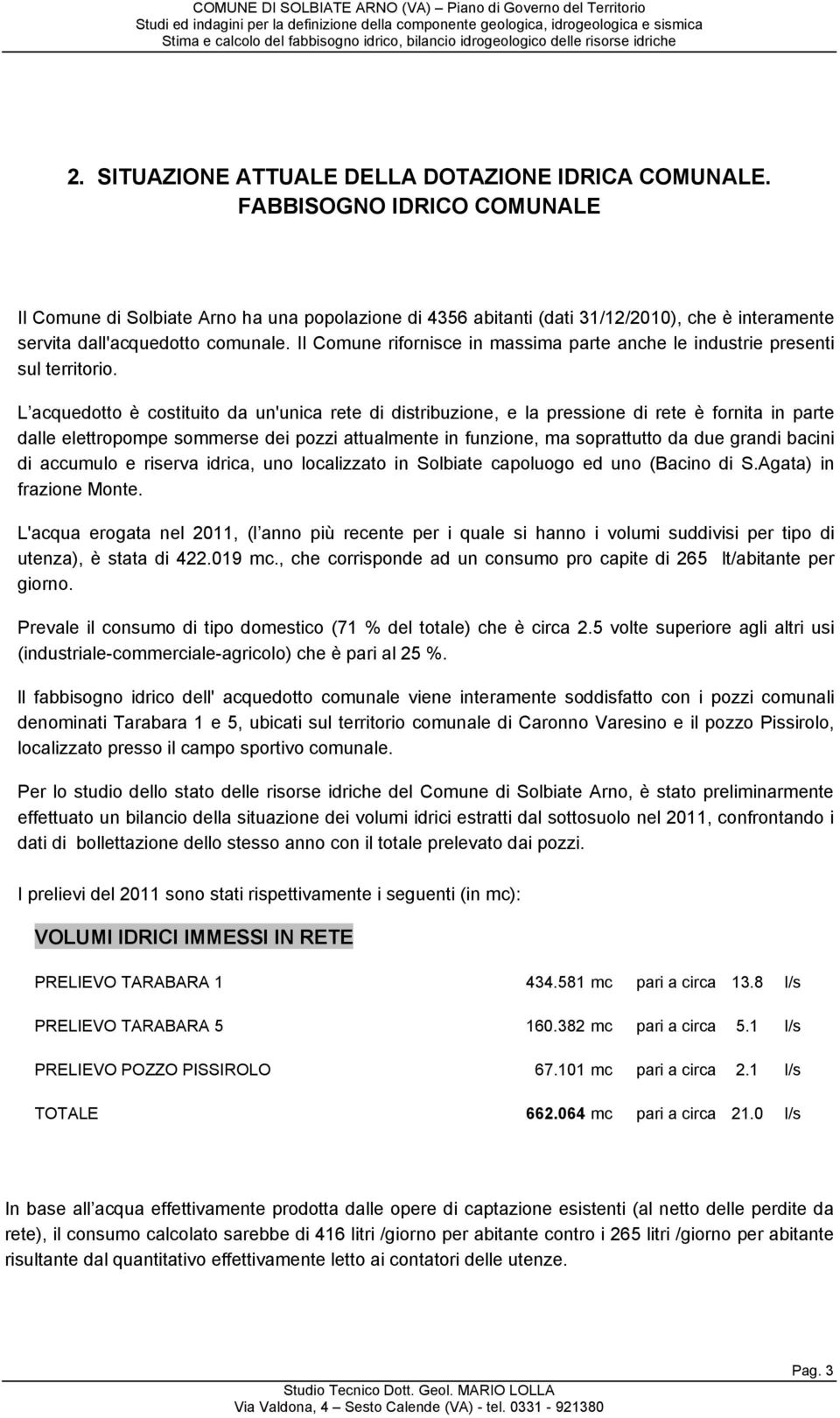 Il Comune rifornisce in massima parte anche le industrie presenti sul territorio.