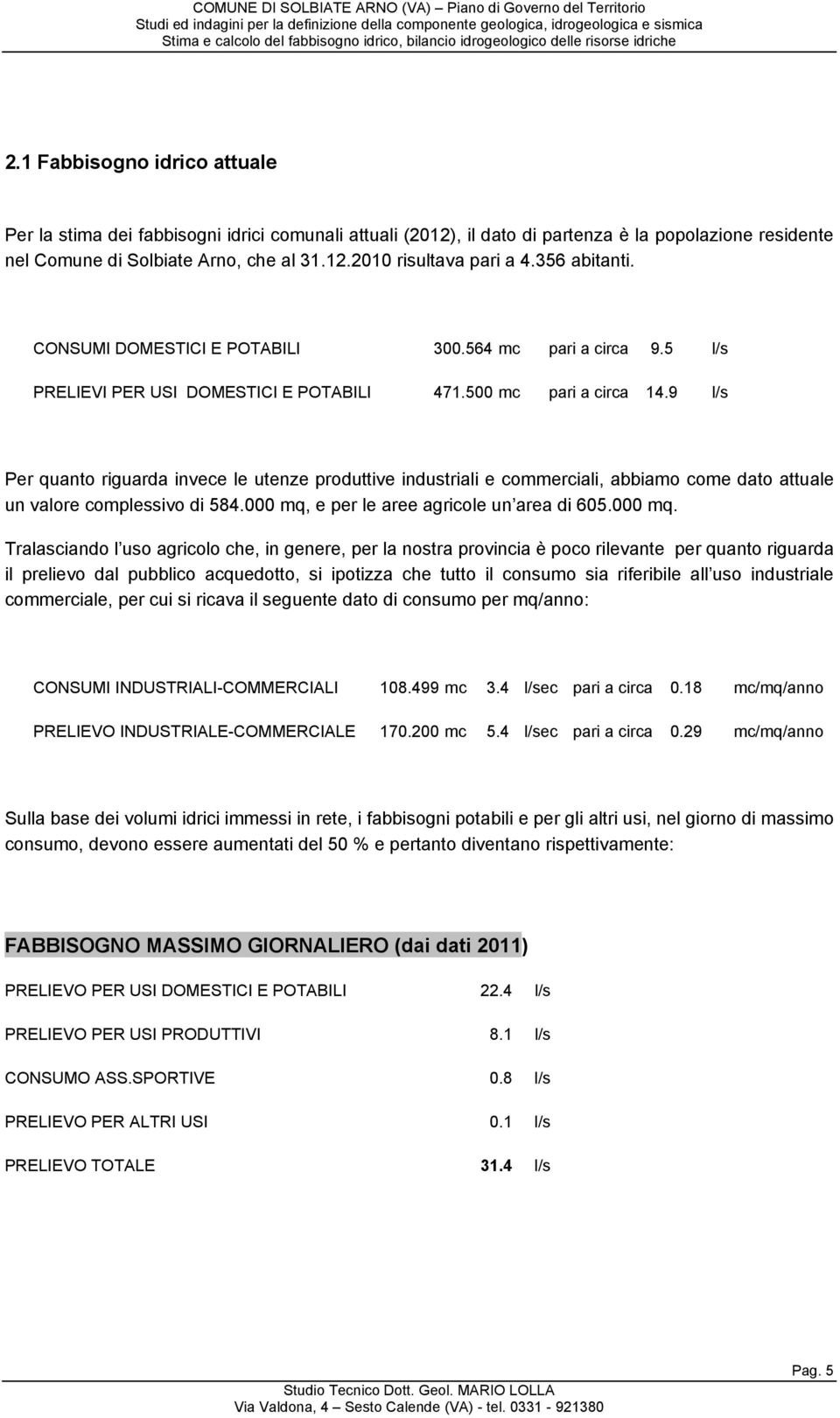 9 l/s Per quanto riguarda invece le utenze produttive industriali e commerciali, abbiamo come dato attuale un valore complessivo di 584.000 mq,