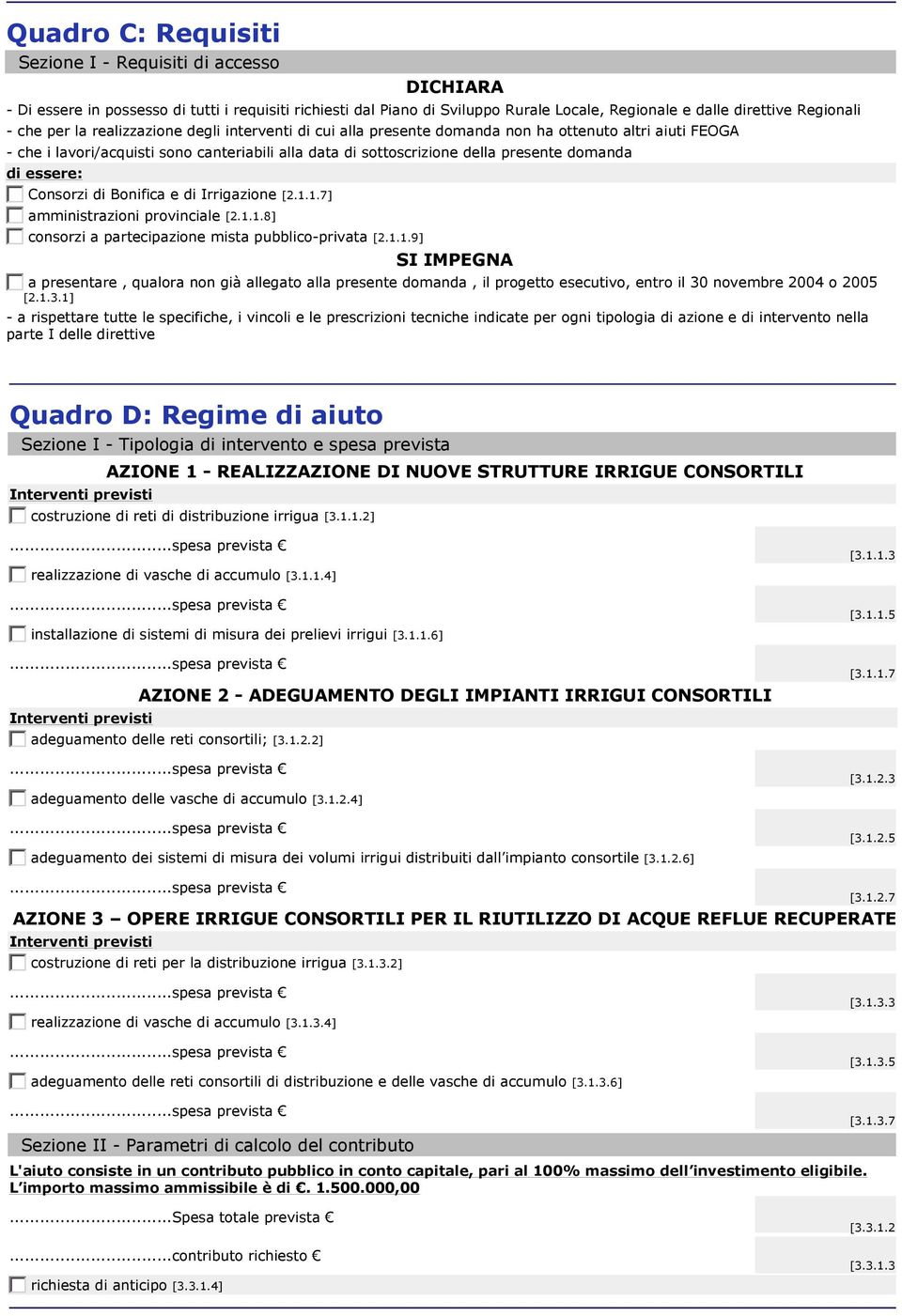 essere: Consorzi di Bonifica e di Irrigazione [2.1.1.7] amministrazioni provinciale [2.1.1.8] consorzi a partecipazione mista pubblico-privata [2.1.1.9] SI IMPEGNA a presentare, qualora non già allegato alla presente domanda, il progetto esecutivo, entro il 30 novembre 2004 o 2005 [2.