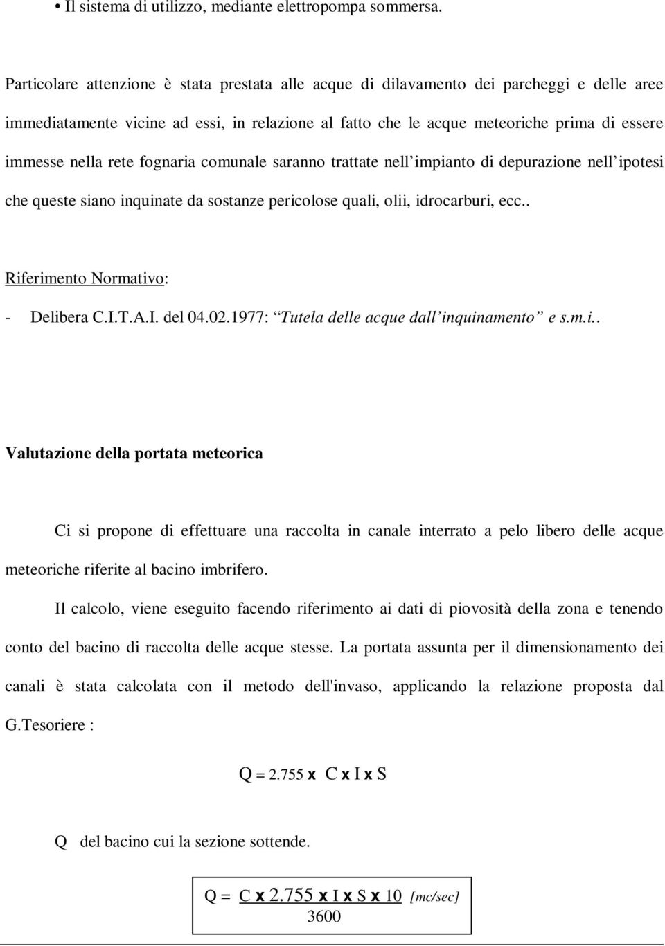 rete fognaria comunale saranno trattate nell impianto di depurazione nell ipotesi che queste siano inquinate da sostanze pericolose quali, olii, idrocarburi, ecc.. Riferimento Normativo: - Delibera C.