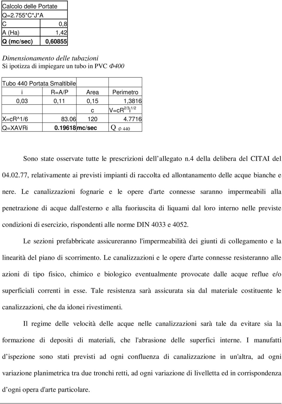 V=cR 2/3 i 1/2 X=cR^1/6 83.06 120 4.7716 Q=XAVRi 0.19618 mc/sec Q Ф 440 Sono state osservate tutte le prescrizioni dell allegato n.4 della delibera del CITAI del 04.02.