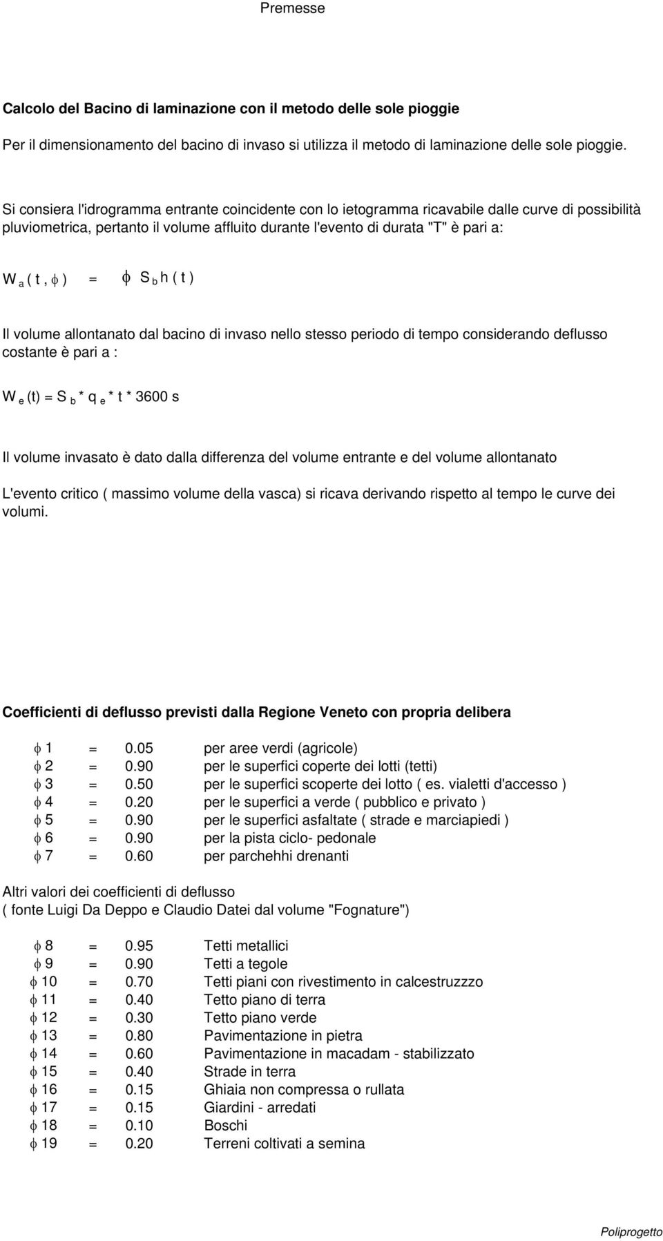 = φ S b h ( t ) Il volume allontanato dal bacino di invaso nello stesso periodo di tempo considerando deflusso costante è pari a : W e (t) = S b * q e * t * 3600 s Il volume invasato è dato dalla