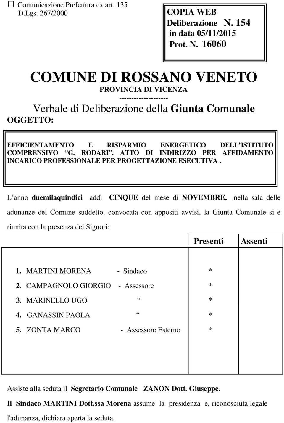 16060 COMUNE DI ROSSANO VENETO PROVINCIA DI VICENZA -------------------- Verbale di Deliberazione della Giunta Comunale OGGETTO: EFFICIENTAMENTO E RISPARMIO ENERGETICO DELL ISTITUTO COMPRENSIVO G.