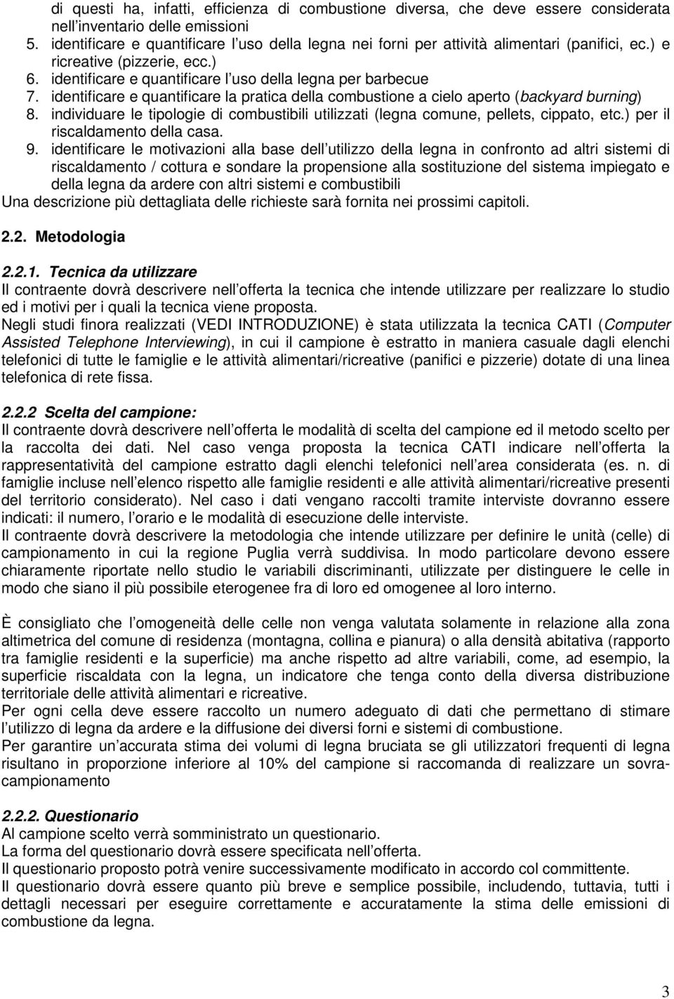 identificare e quantificare la pratica della combustione a cielo aperto (backyard burning) 8. individuare le tipologie di combustibili utilizzati (legna comune, pellets, cippato, etc.