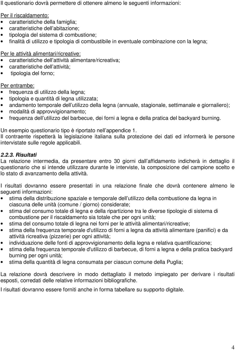 caratteristiche dell attività; tipologia del forno; Per entrambe: frequenza di utilizzo della legna; tipologia e quantità di legna utilizzata; andamento temporale dell utilizzo della legna (annuale,