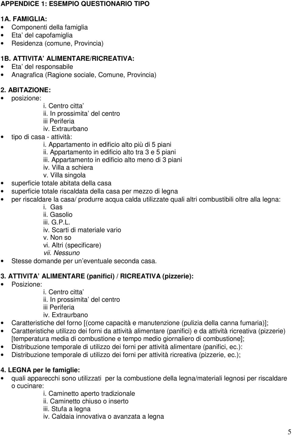 Extraurbano tipo di casa - attività: i. Appartamento in edificio alto più di 5 piani ii. Appartamento in edificio alto tra 3 e 5 piani iii. Appartamento in edificio alto meno di 3 piani iv.