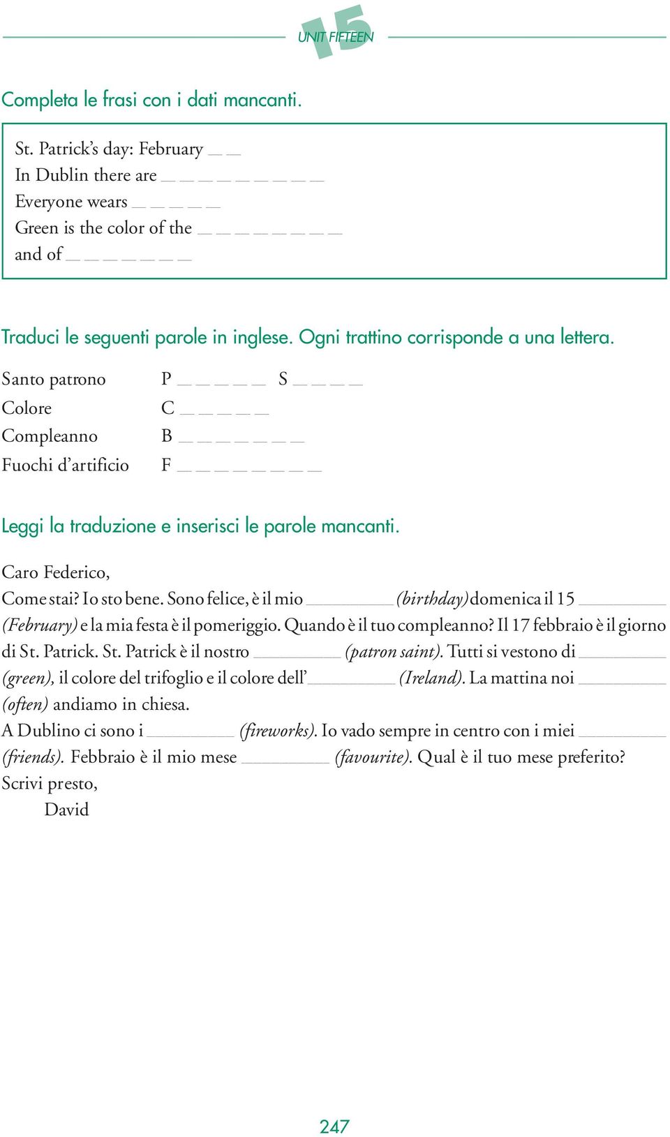 Sono felice, è il mio (birthday) domenica il 15 (February) e la mia festa è il pomeriggio. Quando è il tuo compleanno? Il 17 febbraio è il giorno di St. Patrick. St. Patrick è il nostro (patron saint).