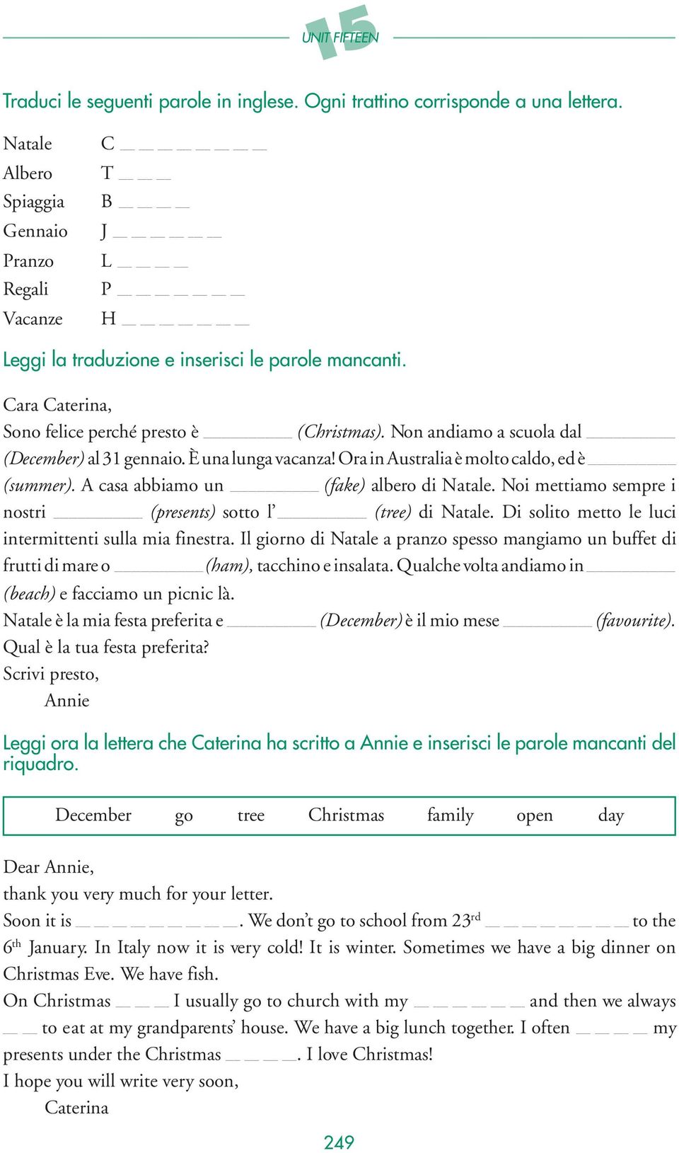 Non andiamo a scuola dal (December) al 31 gennaio. È una lunga vacanza! Ora in Australia è molto caldo, ed è (summer). A casa abbiamo un (fake) albero di Natale.