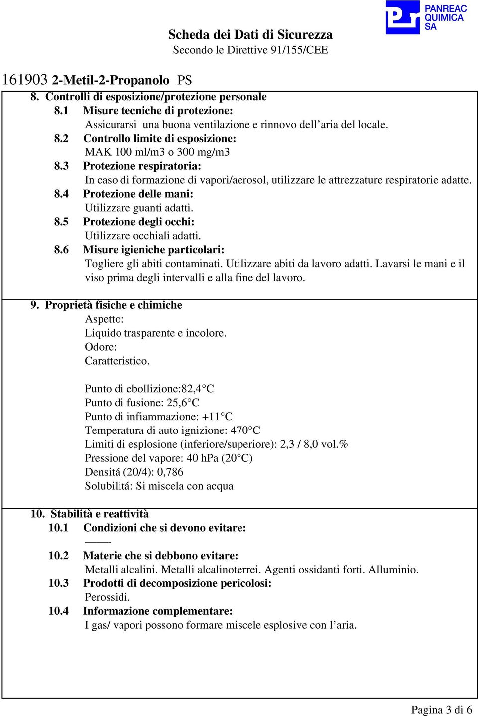 8.6 Misure igieniche particolari: Togliere gli abiti contaminati. Utilizzare abiti da lavoro adatti. Lavarsi le mani e il viso prima degli intervalli e alla fine del lavoro. 9.