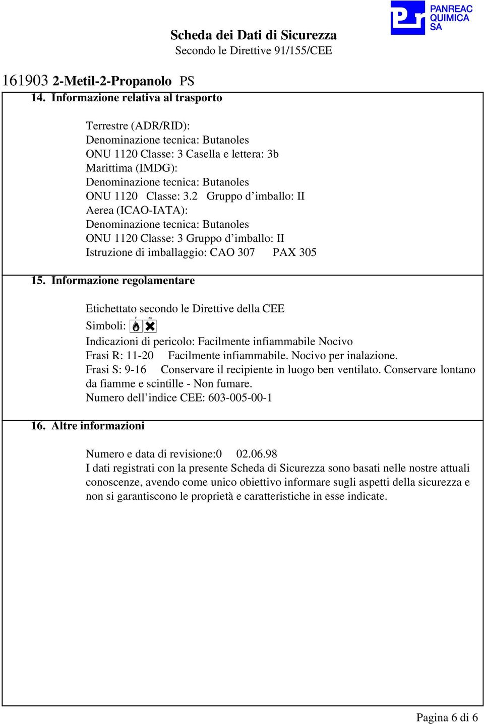 2 Gruppo d imballo: II Aerea (ICAO-IATA): Denominazione tecnica: Butanoles ONU 1120 Classe: 3 Gruppo d imballo: II Istruzione di imballaggio: CAO 307 PAX 305 15.