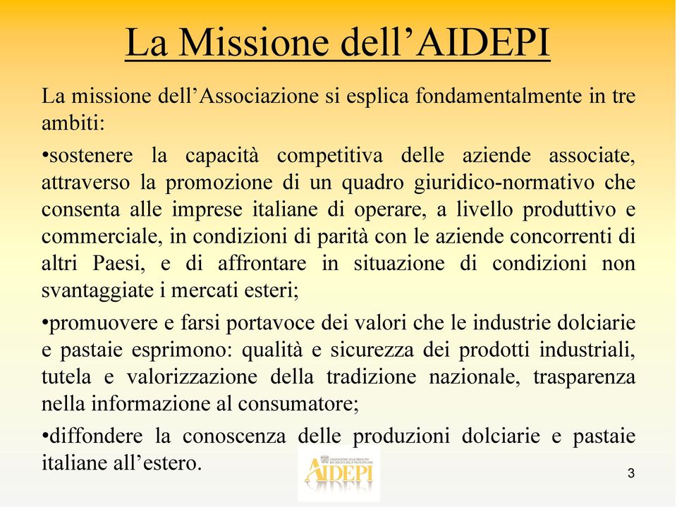 affrontare in situazione di condizioni non svantaggiate i mercati esteri; promuovere e farsi portavoce dei valori che le industrie dolciarie e pastaie esprimono: qualità e sicurezza dei