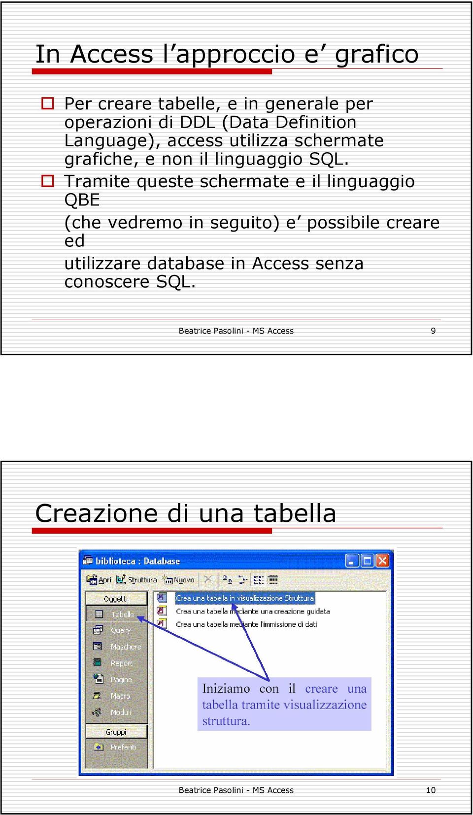 Tramite queste schermate e il linguaggio QBE (che vedremo in seguito) e possibile creare ed utilizzare