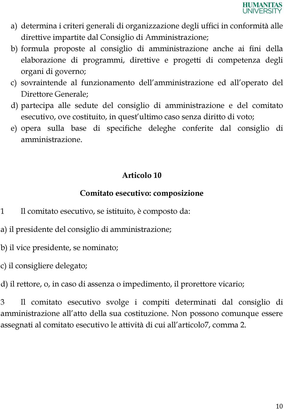 partecipa alle sedute del consiglio di amministrazione e del comitato esecutivo, ove costituito, in quest ultimo caso senza diritto di voto; e) opera sulla base di specifiche deleghe conferite dal