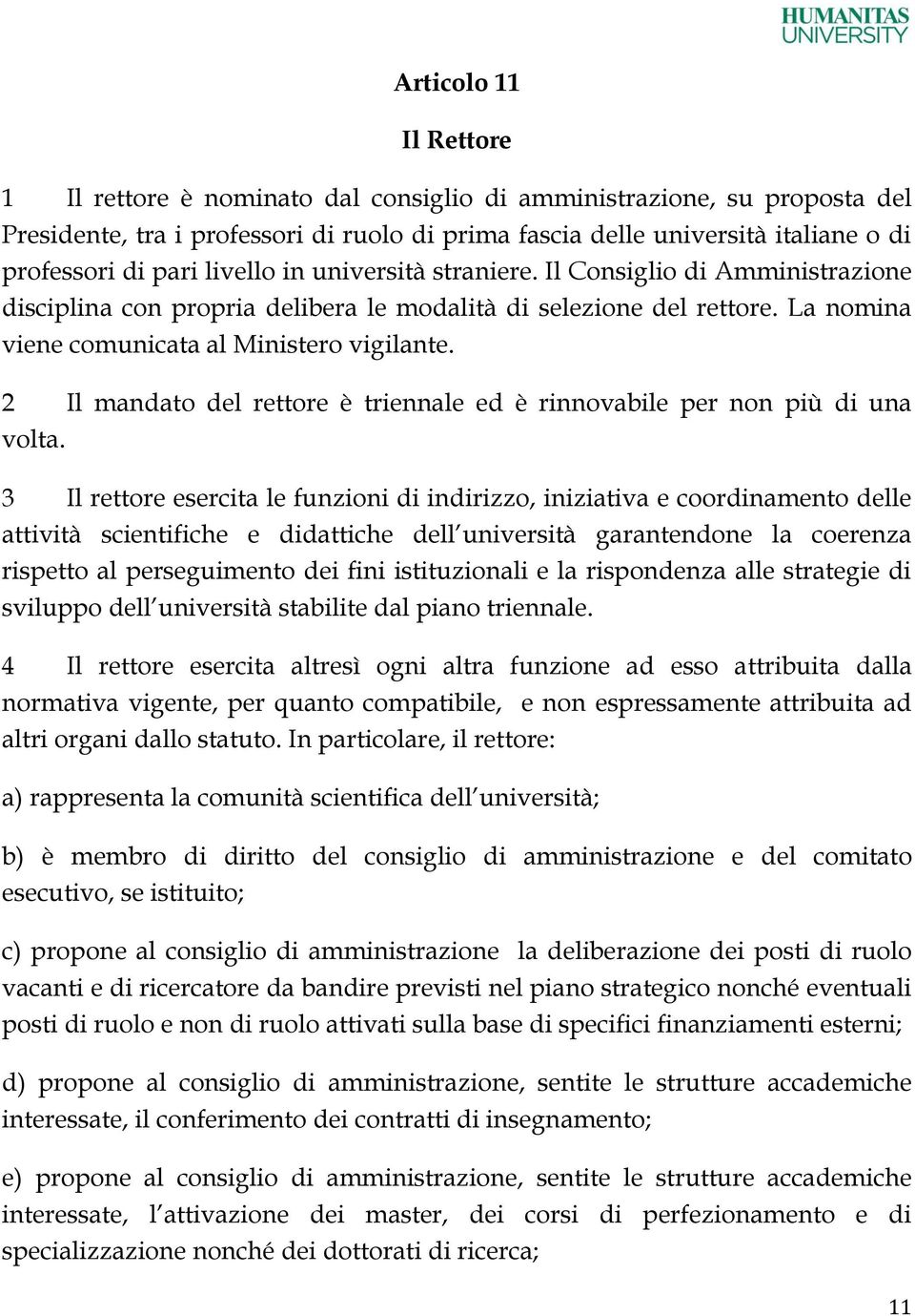 2 Il mandato del rettore è triennale ed è rinnovabile per non più di una volta.