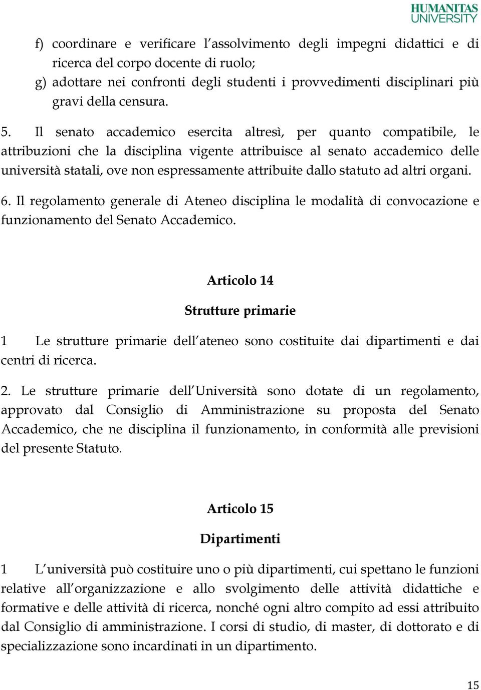 Il senato accademico esercita altresì, per quanto compatibile, le attribuzioni che la disciplina vigente attribuisce al senato accademico delle università statali, ove non espressamente attribuite