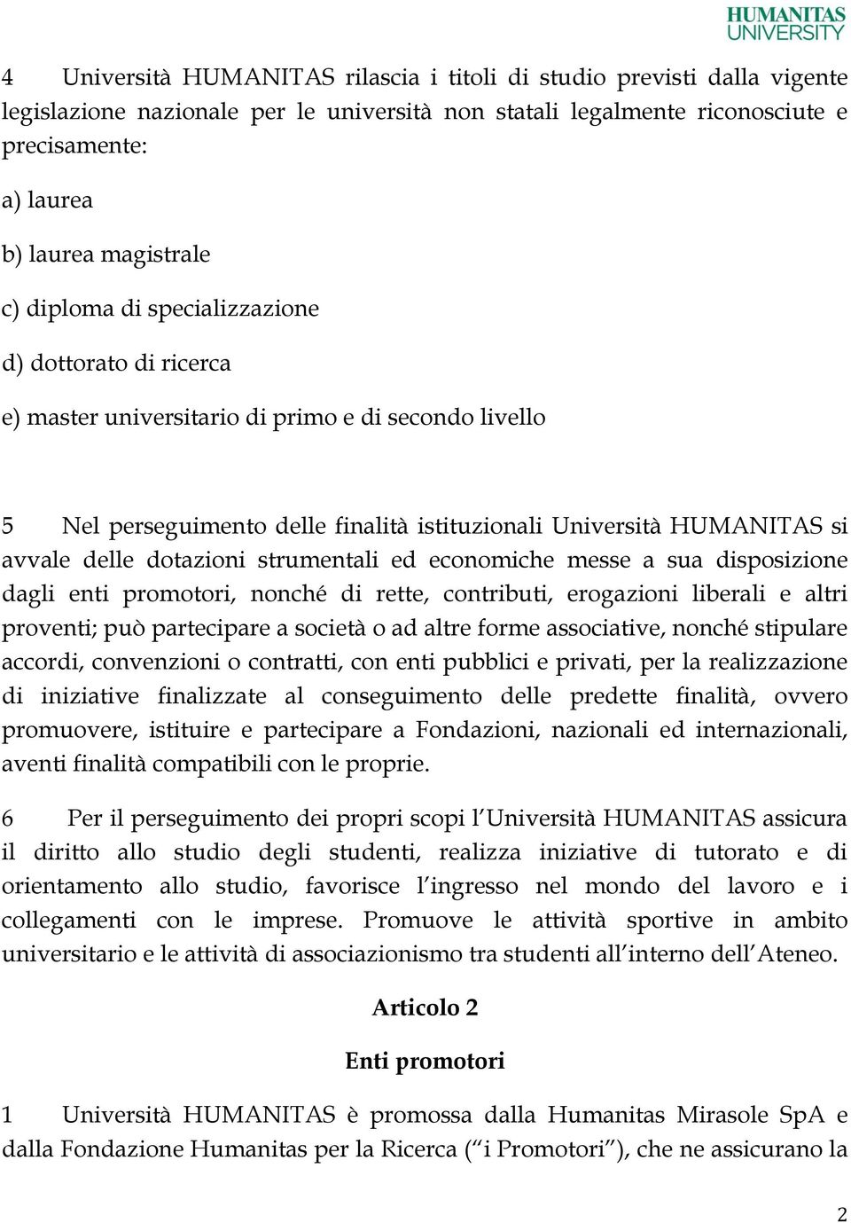 dotazioni strumentali ed economiche messe a sua disposizione dagli enti promotori, nonché di rette, contributi, erogazioni liberali e altri proventi; può partecipare a società o ad altre forme