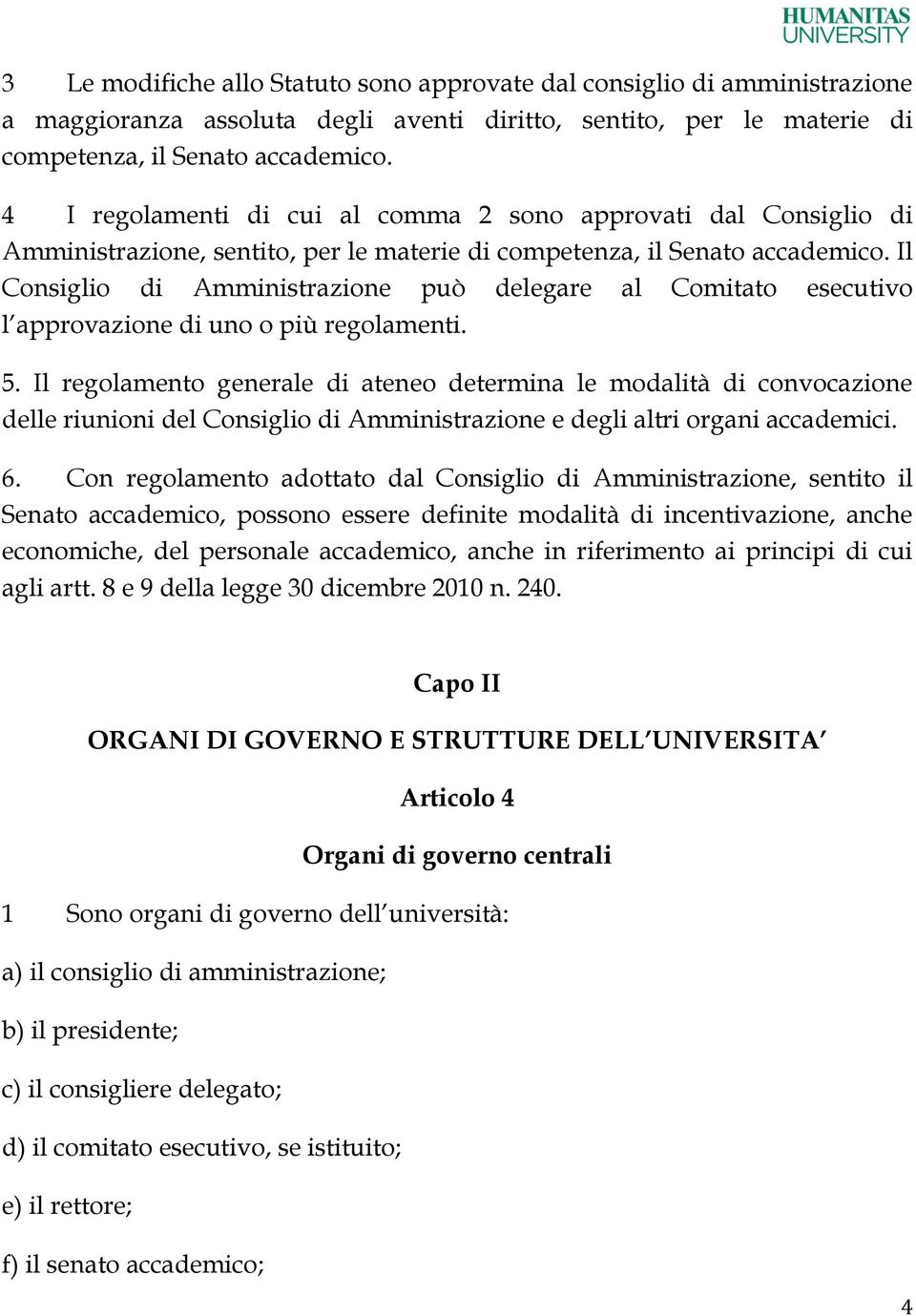 Il Consiglio di Amministrazione può delegare al Comitato esecutivo l approvazione di uno o più regolamenti. 5.