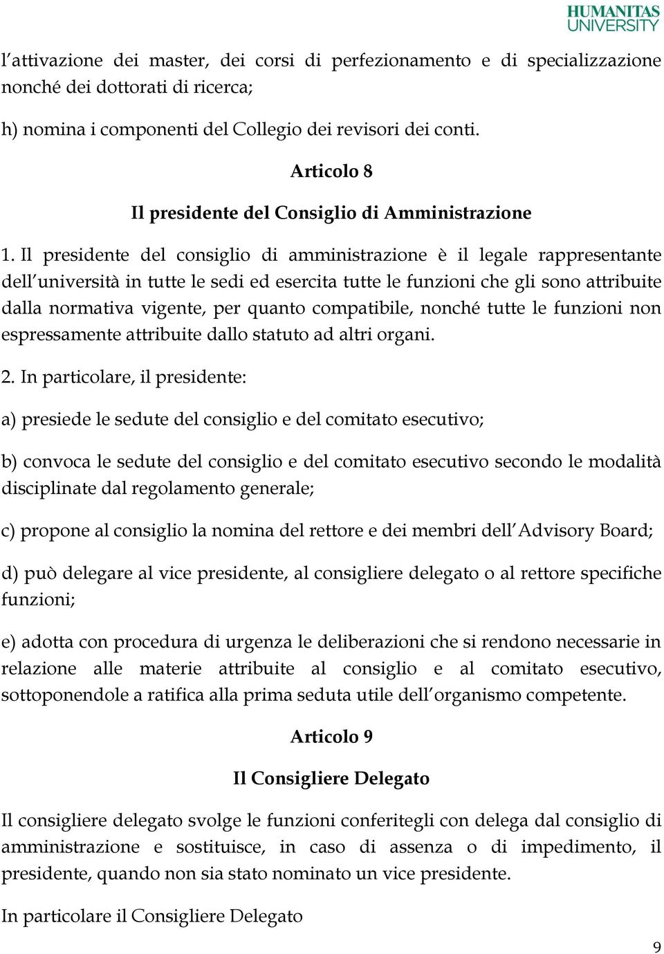 Il presidente del consiglio di amministrazione è il legale rappresentante dell università in tutte le sedi ed esercita tutte le funzioni che gli sono attribuite dalla normativa vigente, per quanto