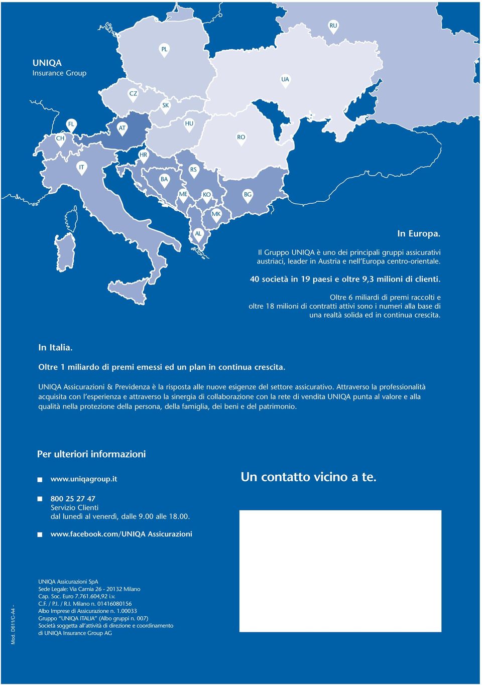 Oltre 6 miliardi di premi raccolti e oltre 18 milioni di contratti attivi sono i numeri alla base di una realtà solida ed in continua crescita. In Italia.