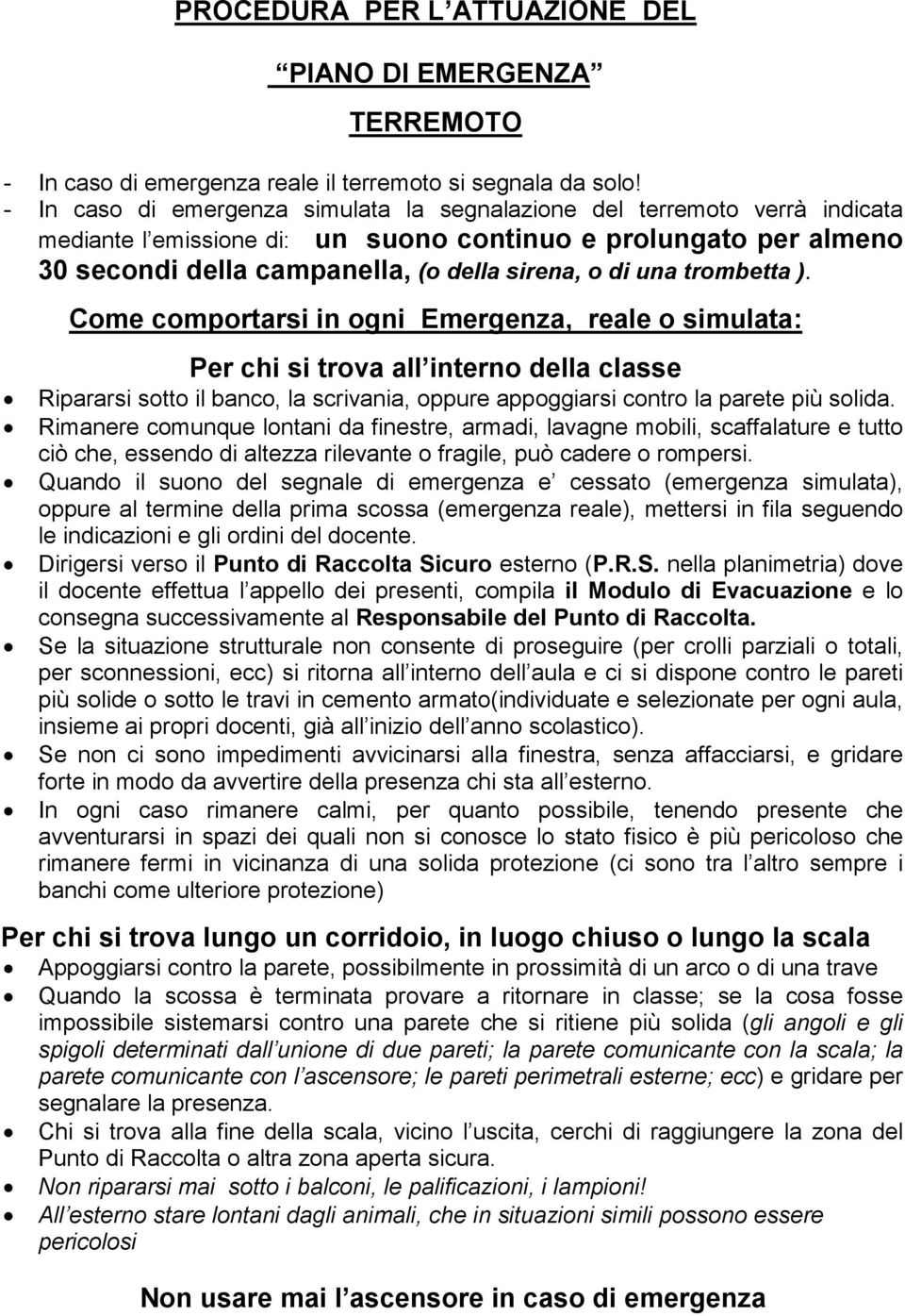 trombetta ). Come comportarsi in ogni Emergenza, reale o simulata: Per chi si trova all interno della classe Ripararsi sotto il banco, la scrivania, oppure appoggiarsi contro la parete più solida.