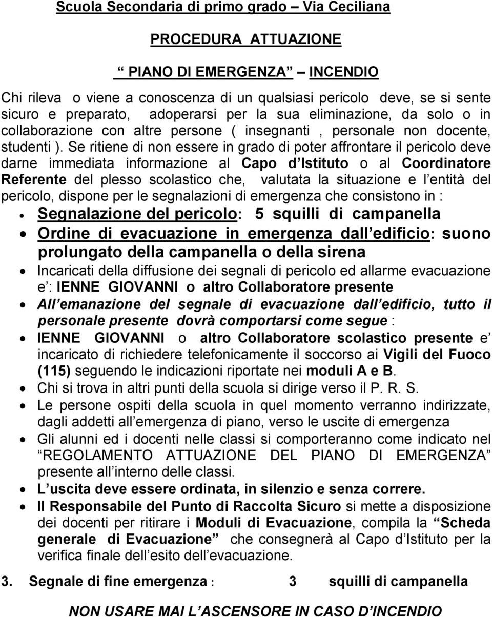 Se ritiene di non essere in grado di poter affrontare il pericolo deve darne immediata informazione al Capo d Istituto o al Coordinatore Referente del plesso scolastico che, valutata la situazione e