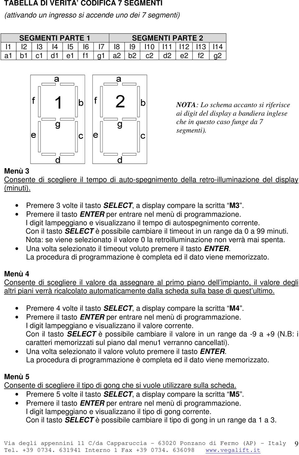 Menù 3 Consente di scegliere il tempo di auto-spegnimento della retro-illuminazione del display (minuti). Premere 3 volte il tasto SELECT, a display compare la scritta M3.