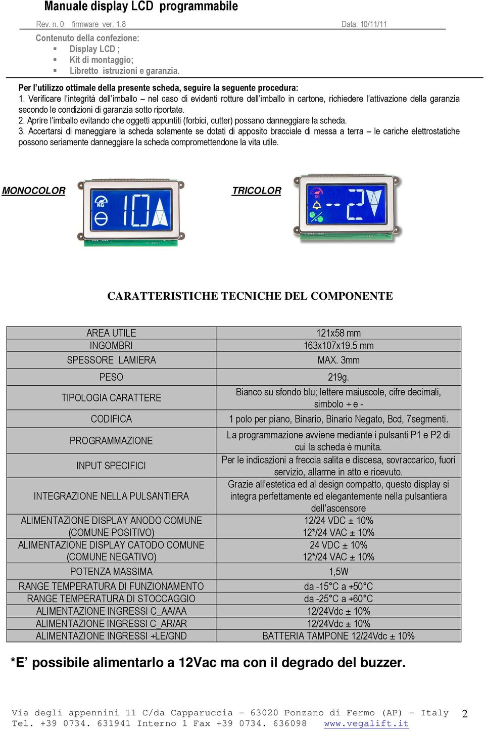 Verificare l integrità dell imballo nel caso di evidenti rotture dell imballo in cartone, richiedere l attivazione della garanzia secondo le condizioni di garanzia sotto riportate. 2.