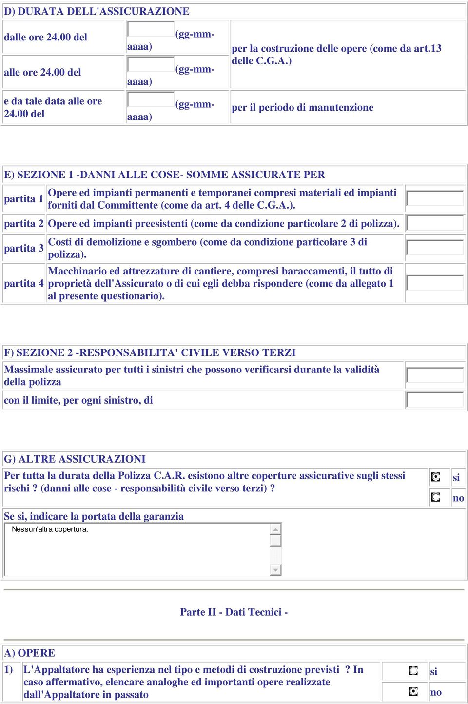 (come da art. 4 delle C.G.A.). partita 2 Opere ed impianti preestenti (come da condizione particolare 2 di polizza).