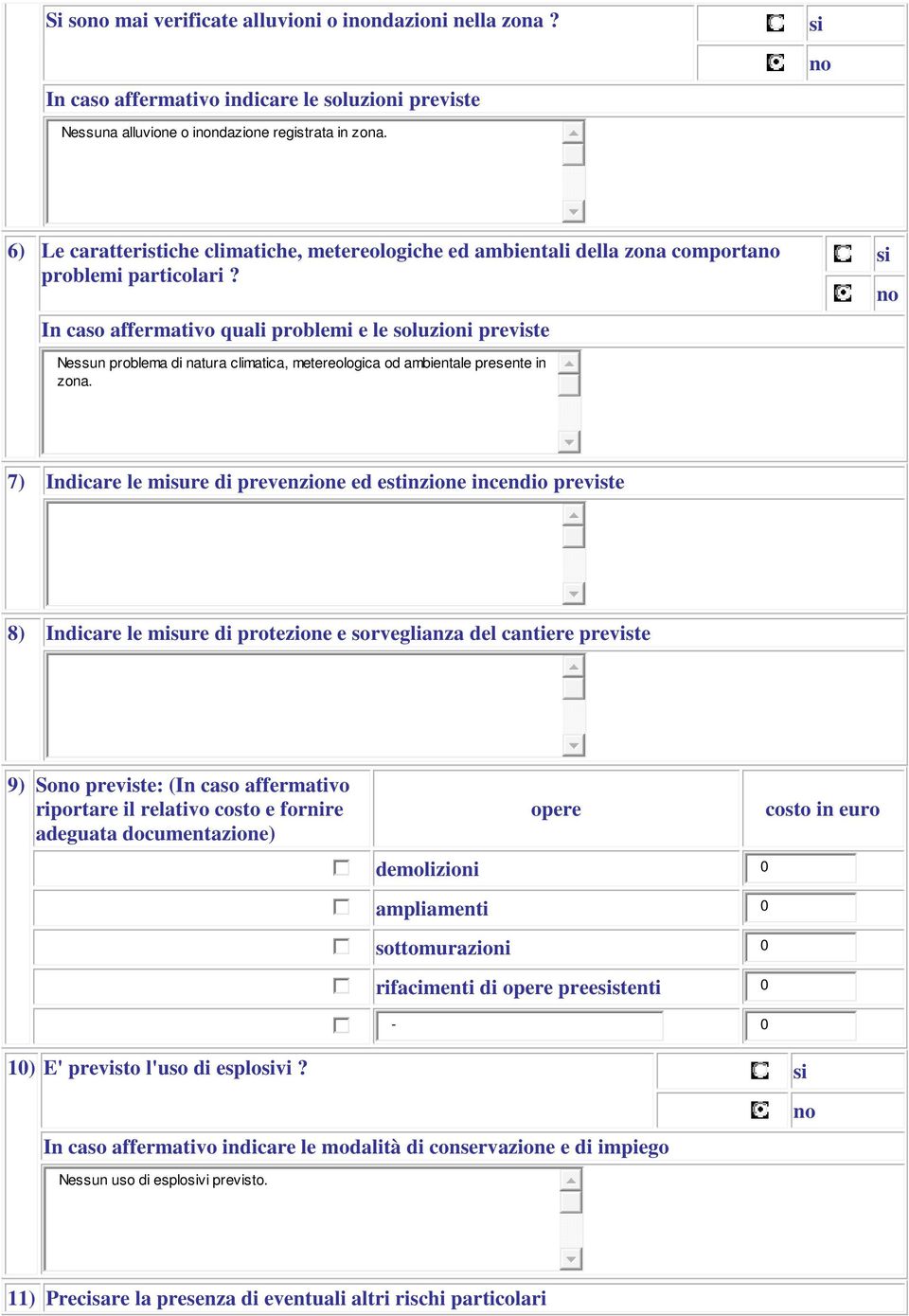 In caso affermativo quali problemi e le soluzioni previste Nessun problema di natura climatica, metereologica od ambientale presente in zona.