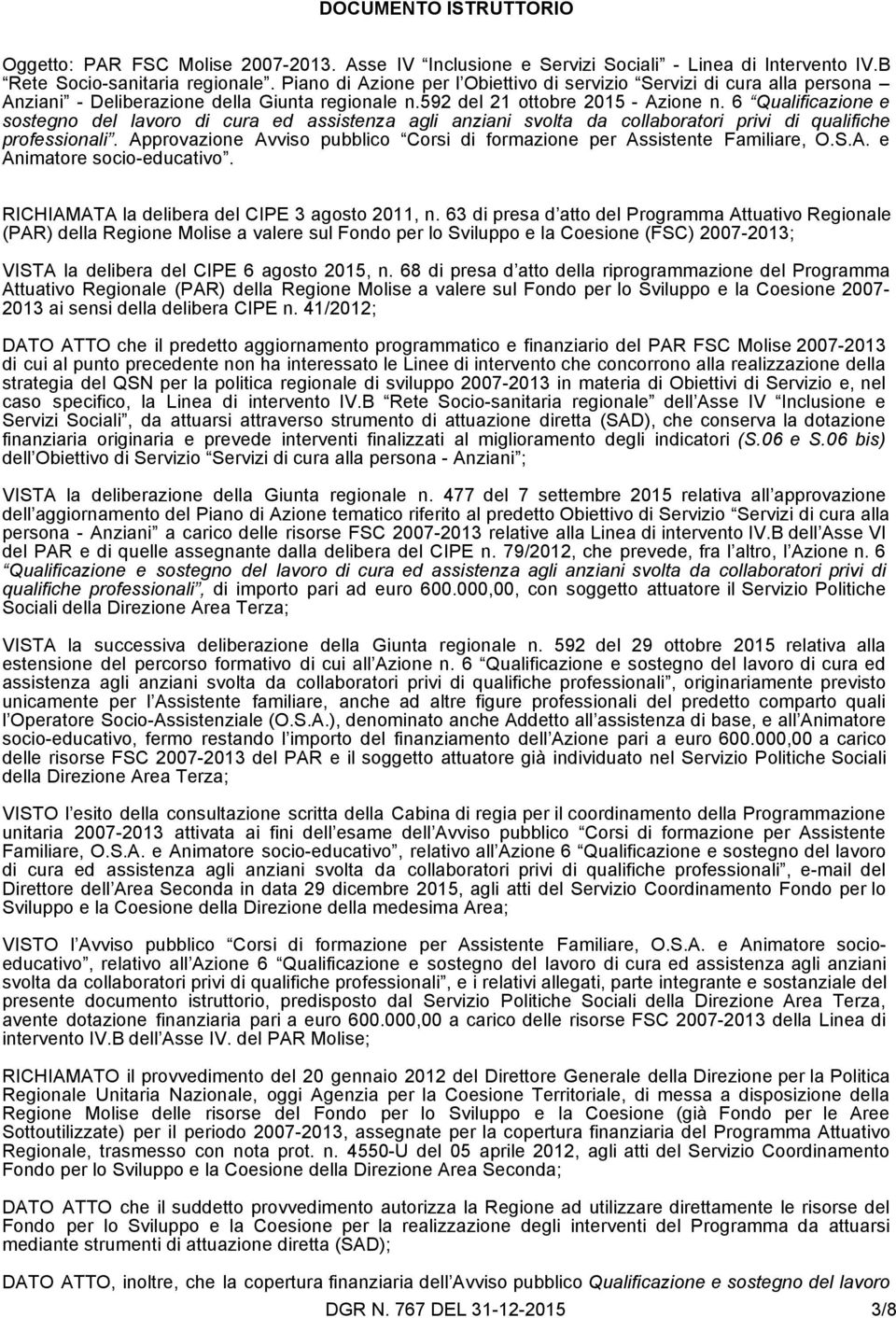 6 Qualificazione e sostegno del lavoro di cura ed assistenza agli anziani svolta da collaboratori privi di qualifiche professionali.