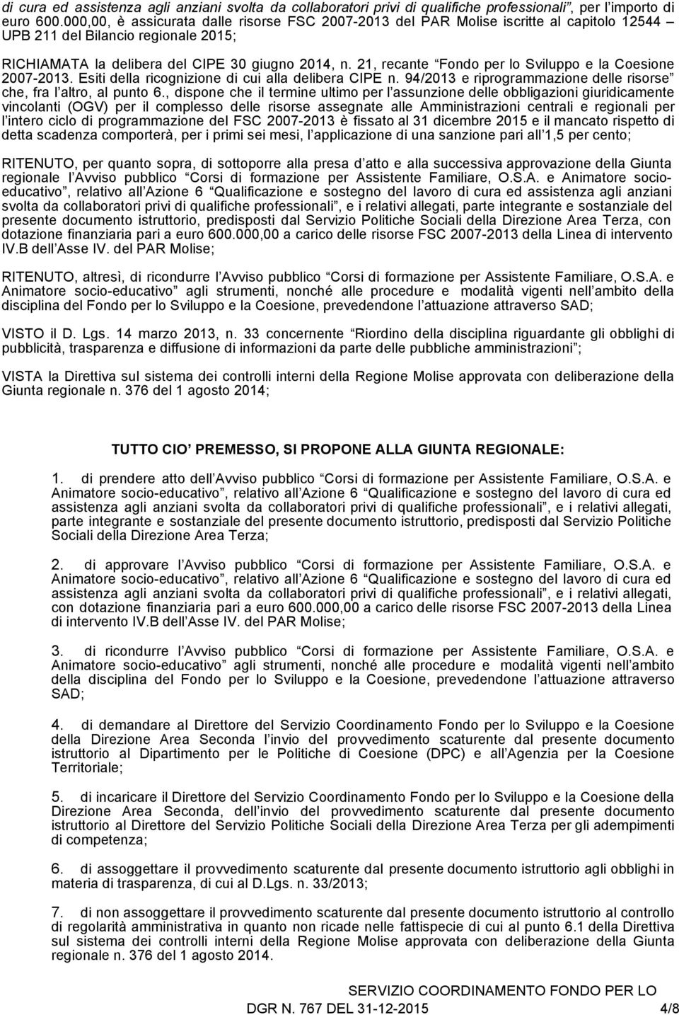 21, recante Fondo per lo Sviluppo e la Coesione 2007-2013. Esiti della ricognizione di cui alla delibera CIPE n. 94/2013 e riprogrammazione delle risorse che, fra l altro, al punto 6.