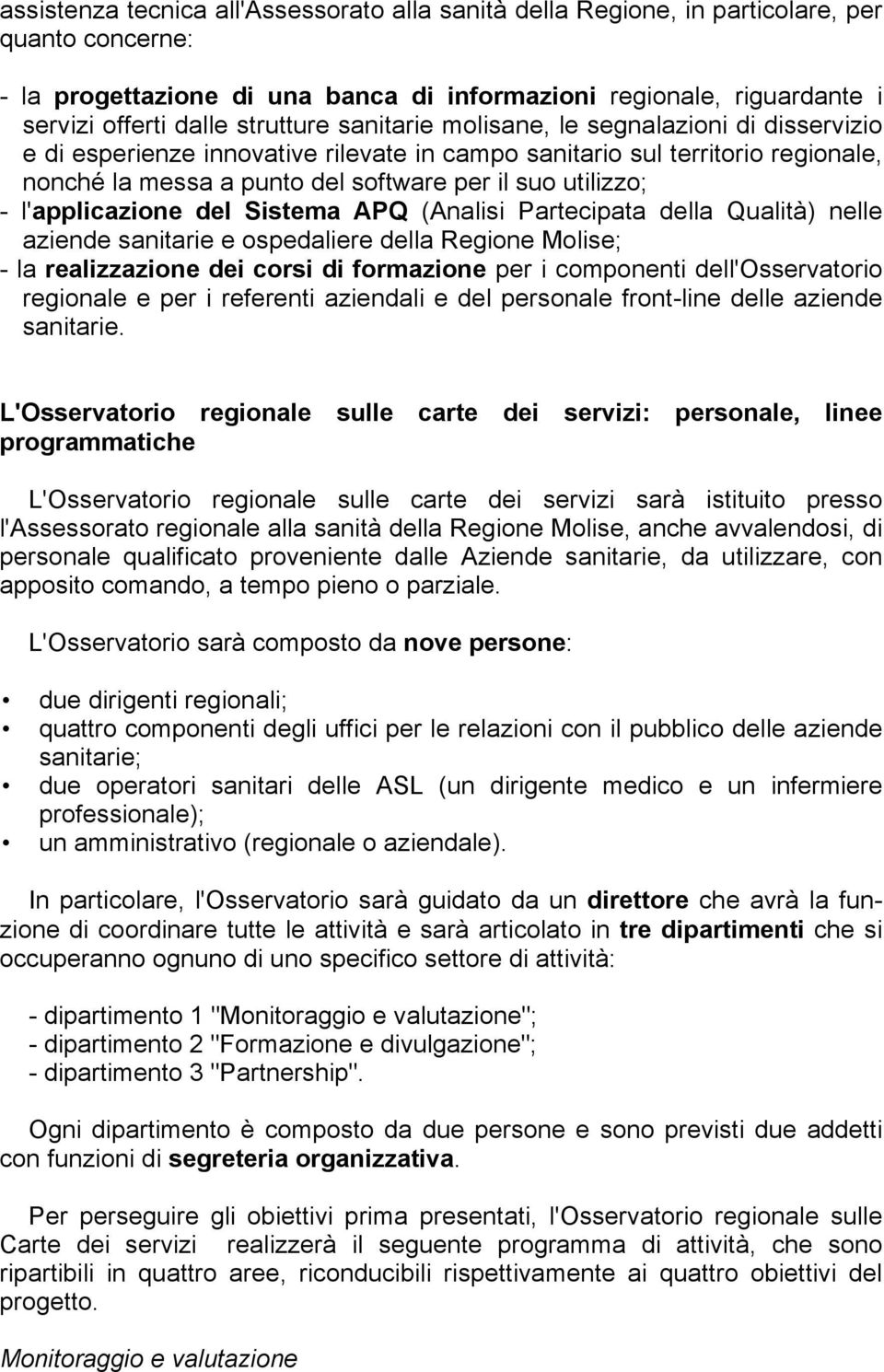 - l'applicazione del Sistema APQ (Analisi Partecipata della Qualità) nelle aziende sanitarie e ospedaliere della Regione Molise; - la realizzazione dei corsi di formazione per i componenti