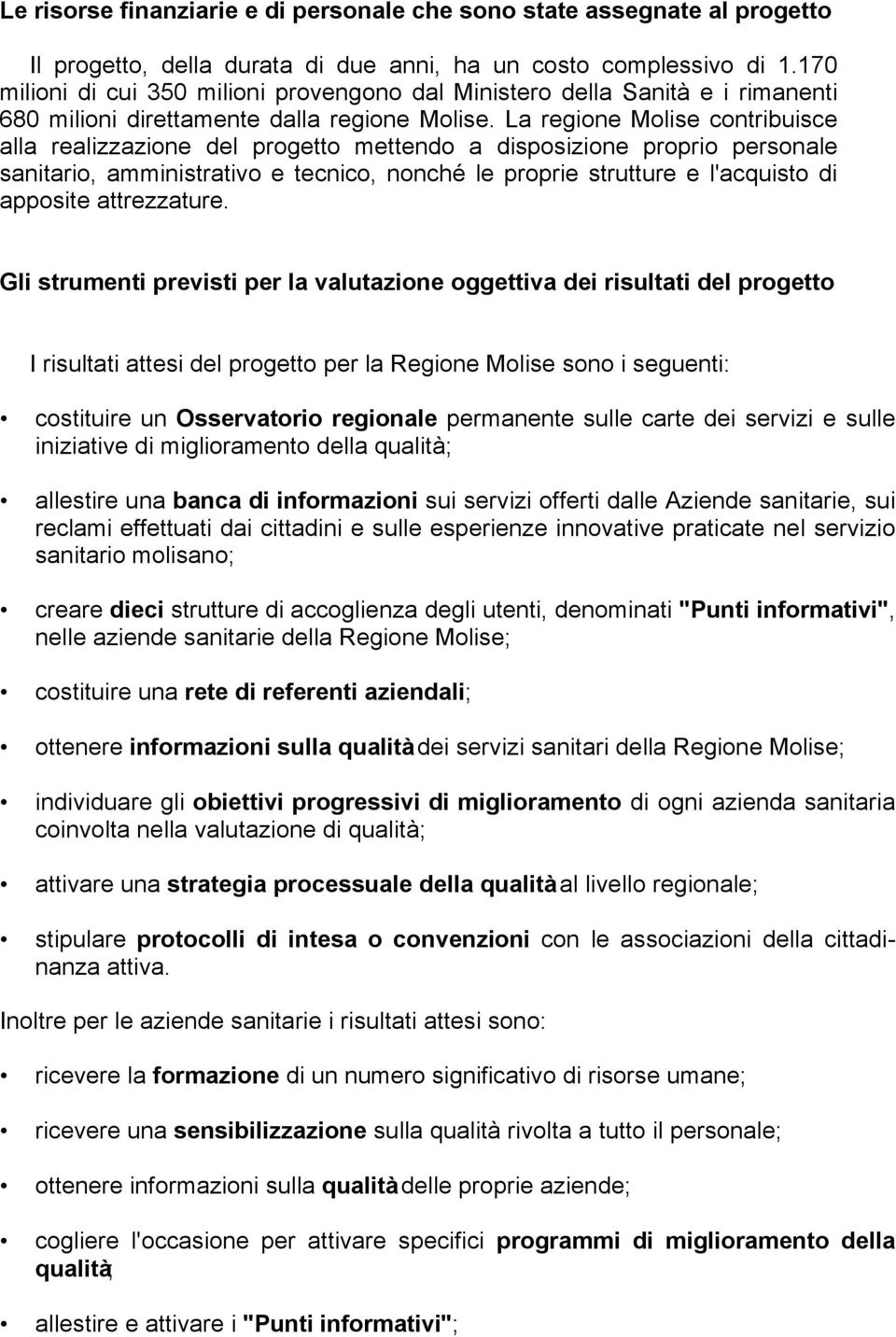 La regione Molise contribuisce alla realizzazione del progetto mettendo a disposizione proprio personale sanitario, amministrativo e tecnico, nonché le proprie strutture e l'acquisto di apposite