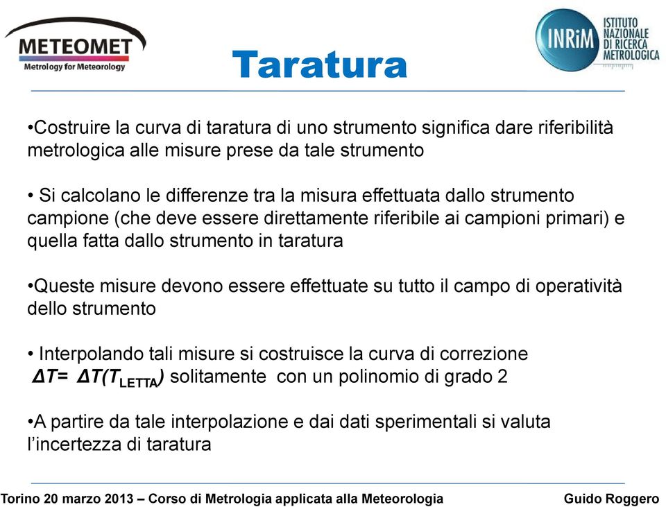 strumento in taratura Queste misure devono essere effettuate su tutto il campo di operatività dello strumento Interpolando tali misure si costruisce la