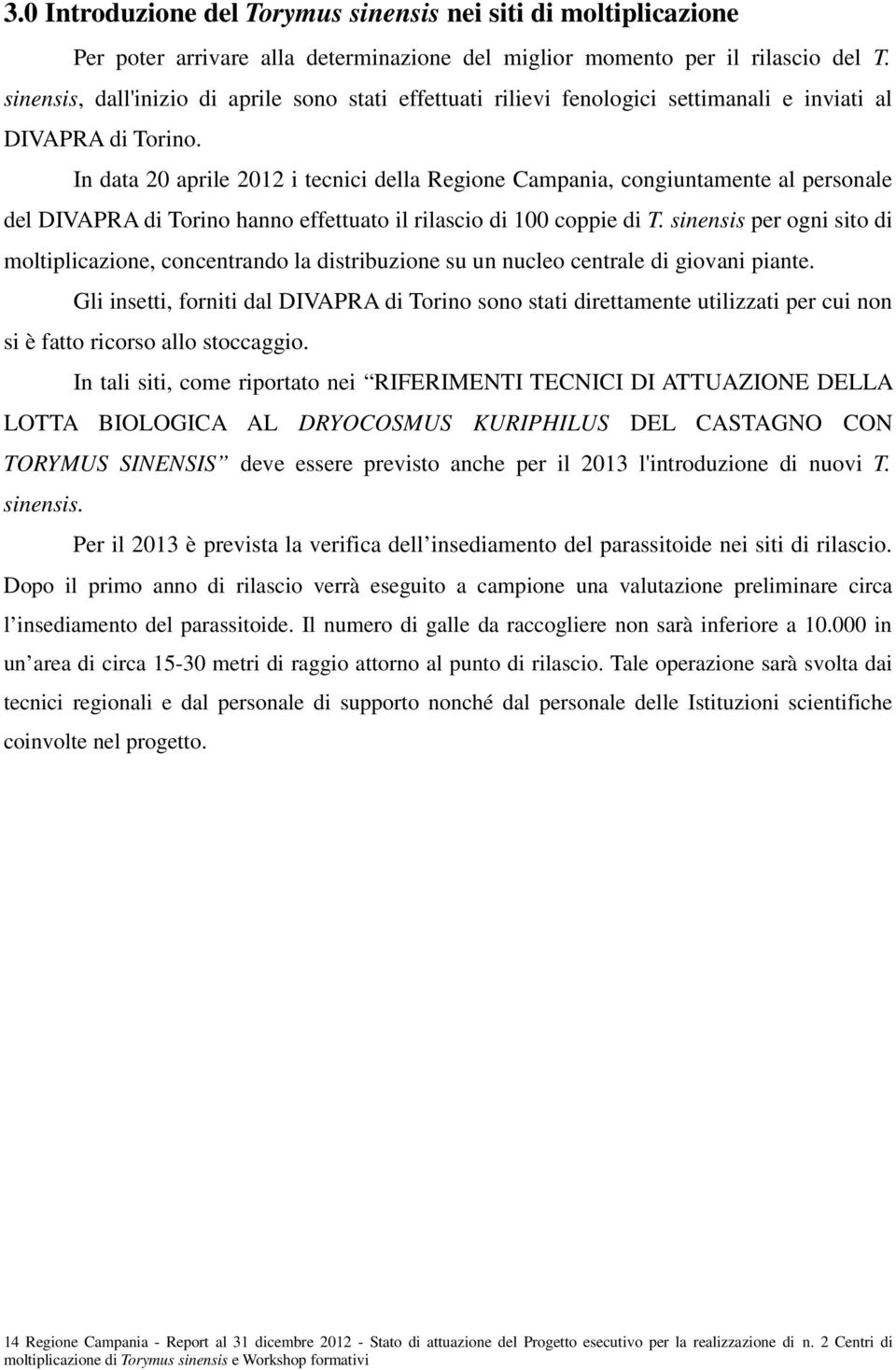 In data 20 aprile 2012 i tecnici della Regione Campania, congiuntamente al personale del DIVAPRA di Torino hanno effettuato il rilascio di 100 coppie di T.