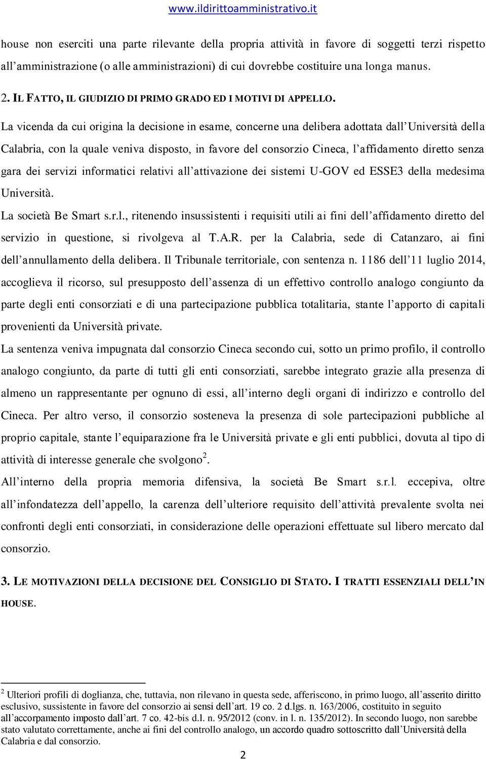 La vicenda da cui origina la decisione in esame, concerne una delibera adottata dall Università della Calabria, con la quale veniva disposto, in favore del consorzio Cineca, l affidamento diretto