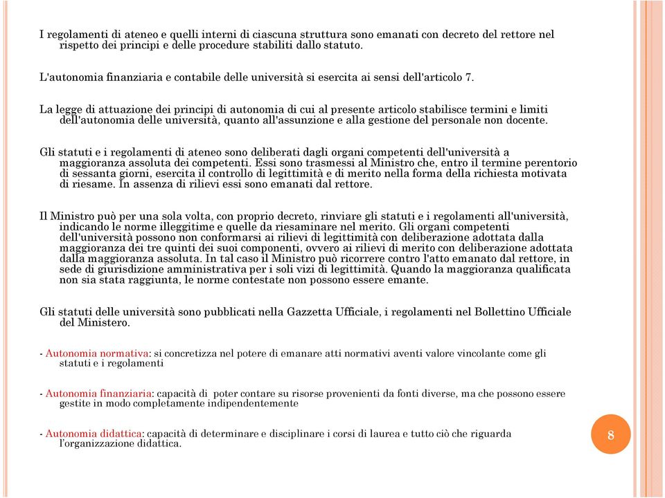 La legge di attuazione dei principi di autonomia di cui al presente articolo stabilisce termini e limiti dell'autonomia delle università, quanto all'assunzione e alla gestione del personale non