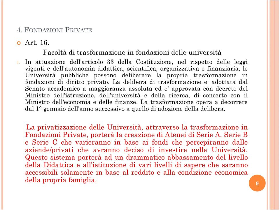 propria trasformazione in fondazioni di diritto privato.