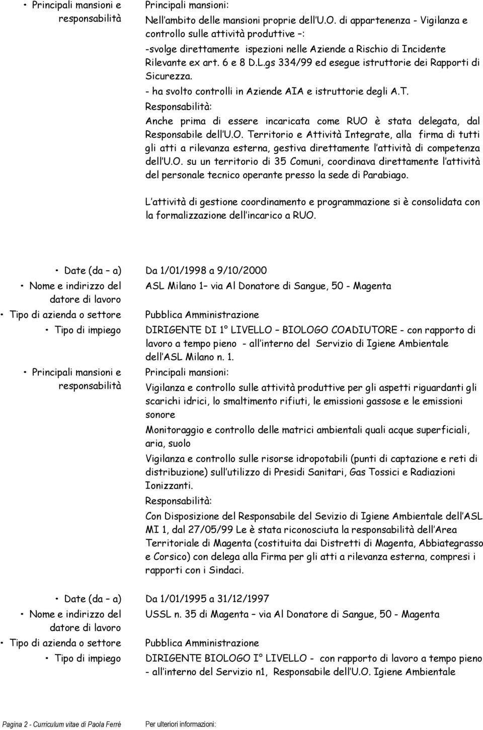 gs 334/99 ed esegue istruttorie dei Rapporti di Sicurezza. - ha svolto controlli in Aziende AIA e istruttorie degli A.T.