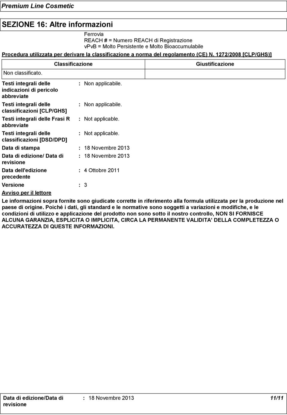 Classificazione Giustificazione Testi integrali delle indicazioni di pericolo abbreviate Testi integrali delle classificazioni [CLP/GHS] Testi integrali delle Frasi R abbreviate Testi integrali delle