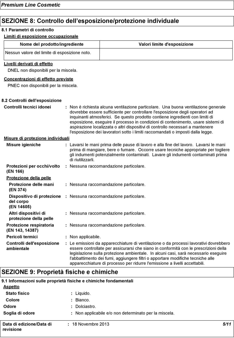 Livelli derivati di effetto DNEL non disponibili per la miscela. Concentrazioni di effetto previste PNEC non disponibili per la miscela. 8.