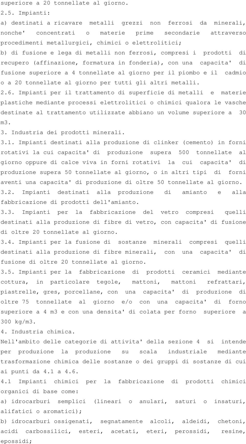 lega di metalli non ferrosi, compresi i prodotti di recupero (affinazione, formatura in fonderia), con una capacita' di fusione superiore a 4 tonnellate al giorno per il piombo e il cadmio o a 20