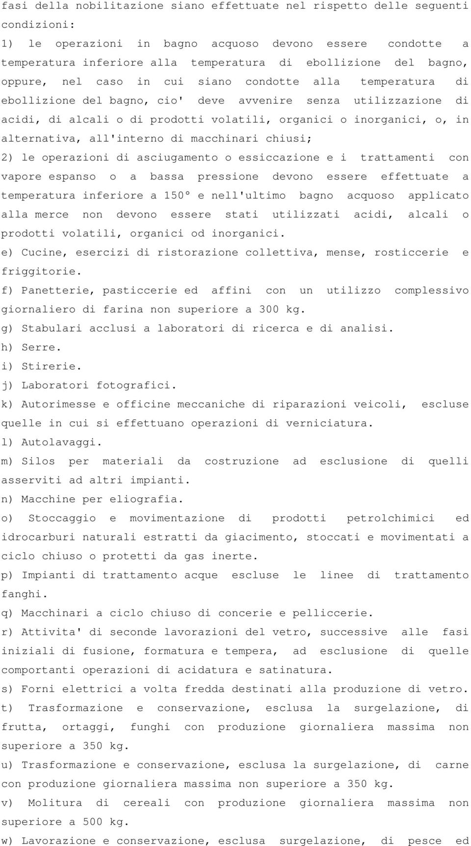 in alternativa, all'interno di macchinari chiusi; 2) le operazioni di asciugamento o essiccazione e i trattamenti con vapore espanso o a bassa pressione devono essere effettuate a temperatura