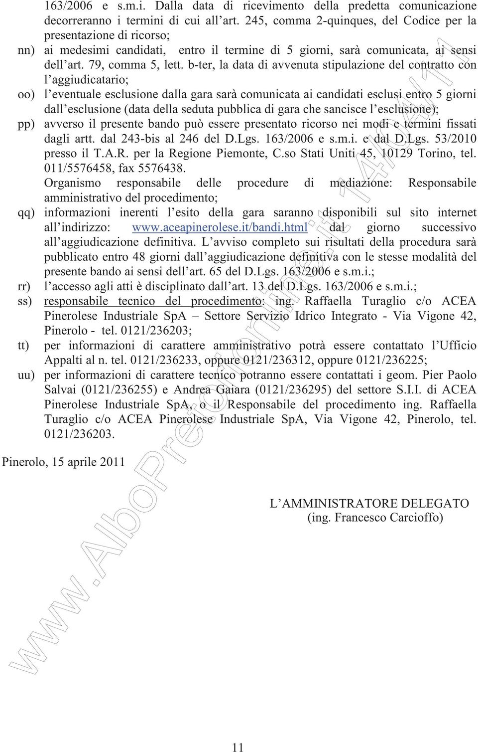 b-ter, la data di avvenuta stipulazione del contratto con l aggiudicatario; oo) l eventuale esclusione dalla gara sarà comunicata ai candidati esclusi entro 5 giorni dall esclusione (data della