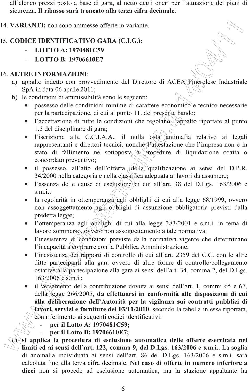 ALTRE INFORMAZIONI: a) appalto indetto con provvedimento del Direttore di ACEA Pinerolese Industriale SpA in data 06 aprile 2011; b) le condizioni di ammissibilità sono le seguenti: possesso delle