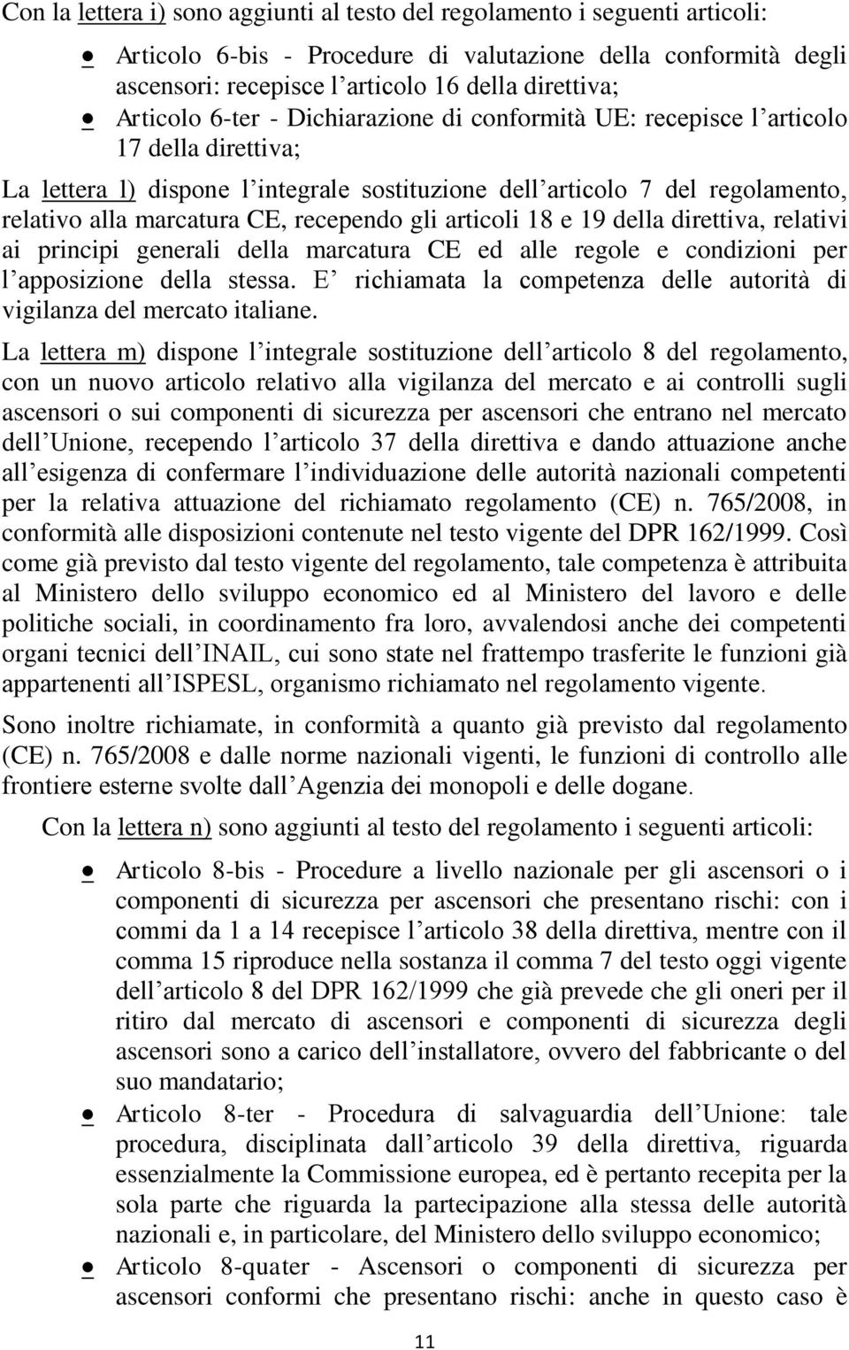 recependo gli articoli 18 e 19 della direttiva, relativi ai principi generali della marcatura CE ed alle regole e condizioni per l apposizione della stessa.