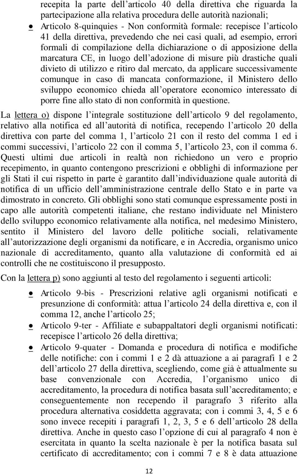 quali divieto di utilizzo e ritiro dal mercato, da applicare successivamente comunque in caso di mancata conformazione, il Ministero dello sviluppo economico chieda all operatore economico