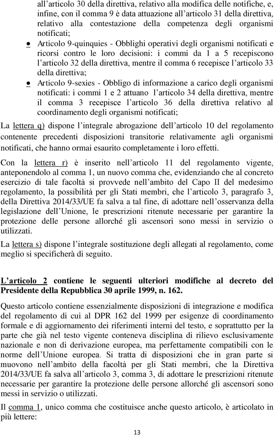 il comma 6 recepisce l articolo 33 della direttiva; Articolo 9-sexies - Obbligo di informazione a carico degli organismi notificati: i commi 1 e 2 attuano l articolo 34 della direttiva, mentre il